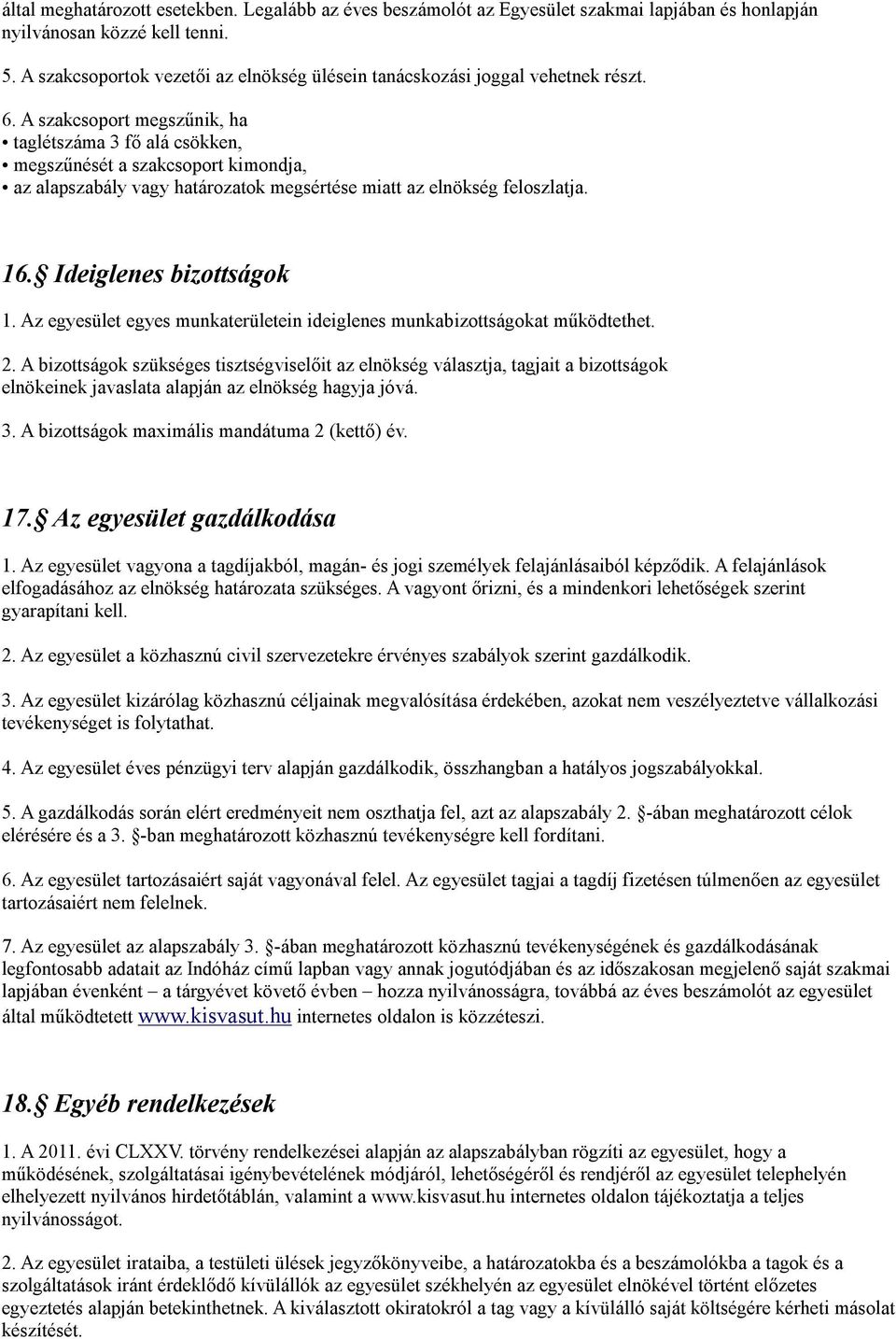 A szakcsoport megszűnik, ha taglétszáma 3 fő alá csökken, megszűnését a szakcsoport kimondja, az alapszabály vagy határozatok megsértése miatt az elnökség feloszlatja. 16. Ideiglenes bizottságok 1.