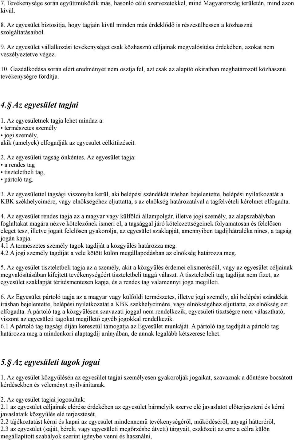 Az egyesület vállalkozási tevékenységet csak közhasznú céljainak megvalósítása érdekében, azokat nem veszélyeztetve végez. 10.