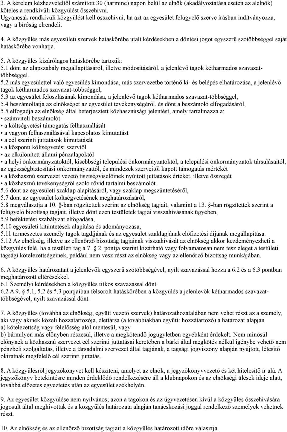 A közgyűlés más egyesületi szervek hatáskörébe utalt kérdésekben a döntési jogot egyszerű szótöbbséggel saját hatáskörébe vonhatja. 5. A közgyűlés kizárólagos hatáskörébe tartozik: 5.