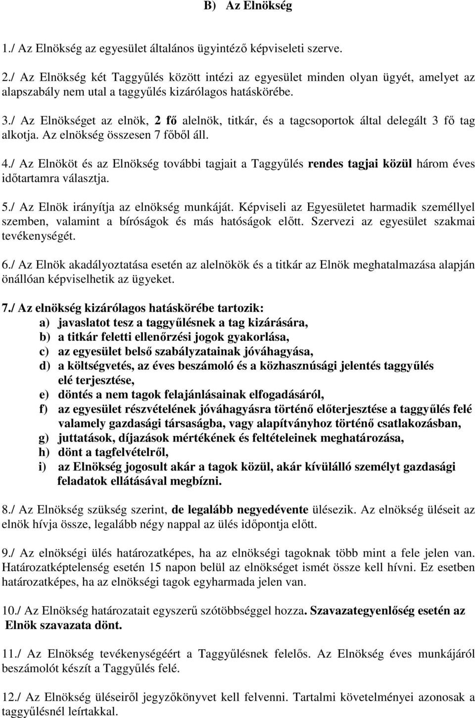 / Az Elnökséget az elnök, 2 fő alelnök, titkár, és a tagcsoportok által delegált 3 fő tag alkotja. Az elnökség összesen 7 főből áll. 4.