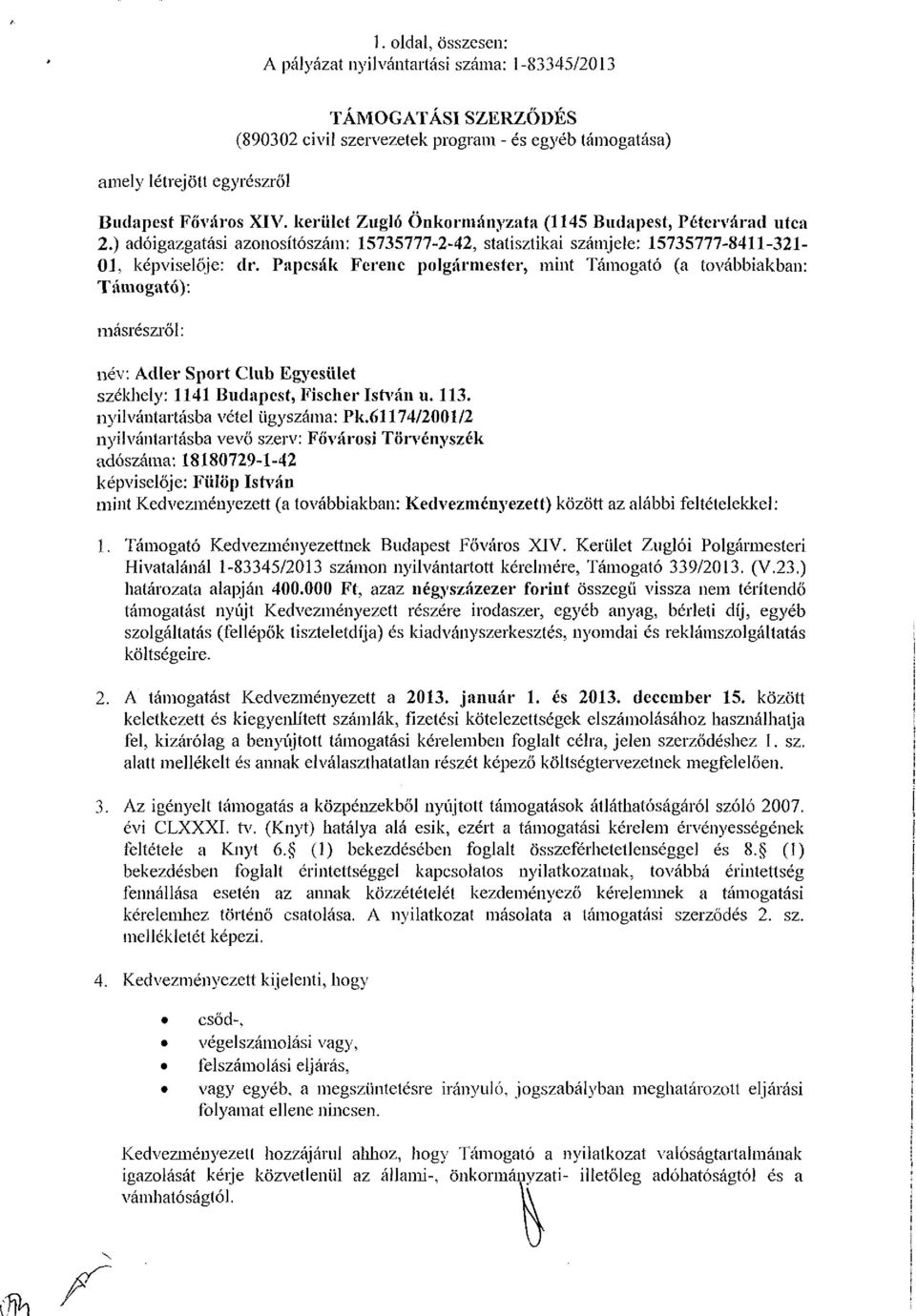 Papcsák Ferenc polgármester, mint Támogató (a továbbiakban: Támogató): másrészről: név: Adler Sport Club Egyesület székhely: 1141 Budapest, Fischer István u. 113. nyilvántartásba vétel ügyszáma: Pk.