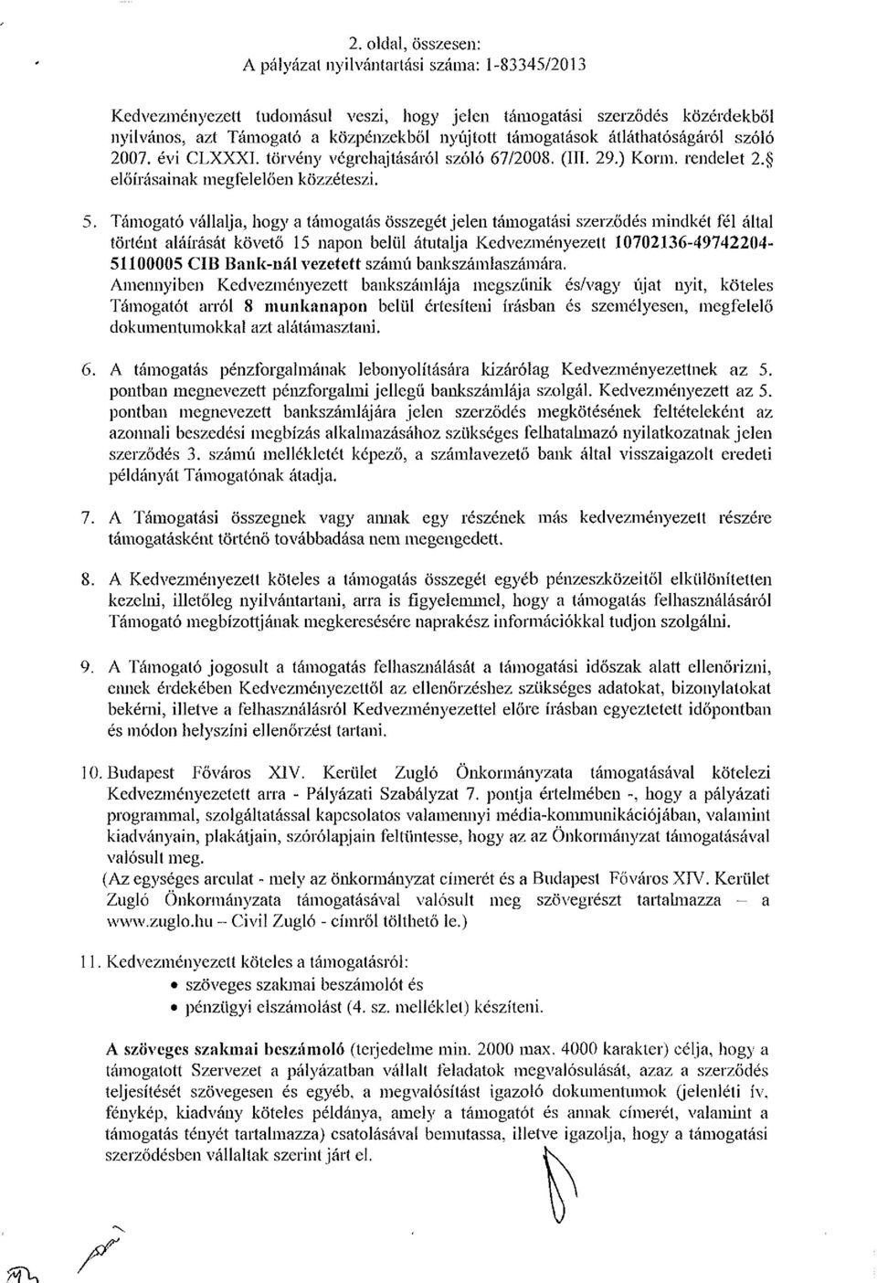 Támogató vállalja, hogy a támogatás összegétjeién támogatási szerződés mindkét fél által történt aláírását követő 15 napon belül átutalja Kedvezményezett 10702136-49742204- 51100005 CIB Bank-nál