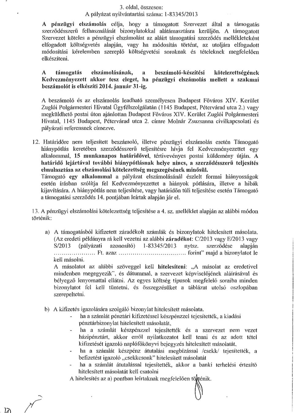 A támogatott Szervezet köteles a pénzügyi elszámolást az aláírt támogatási szerződés mellékleteként elfogadott költségvetés alapján, vagy ha módosítás történt, az utoljára elfogadott módosítási