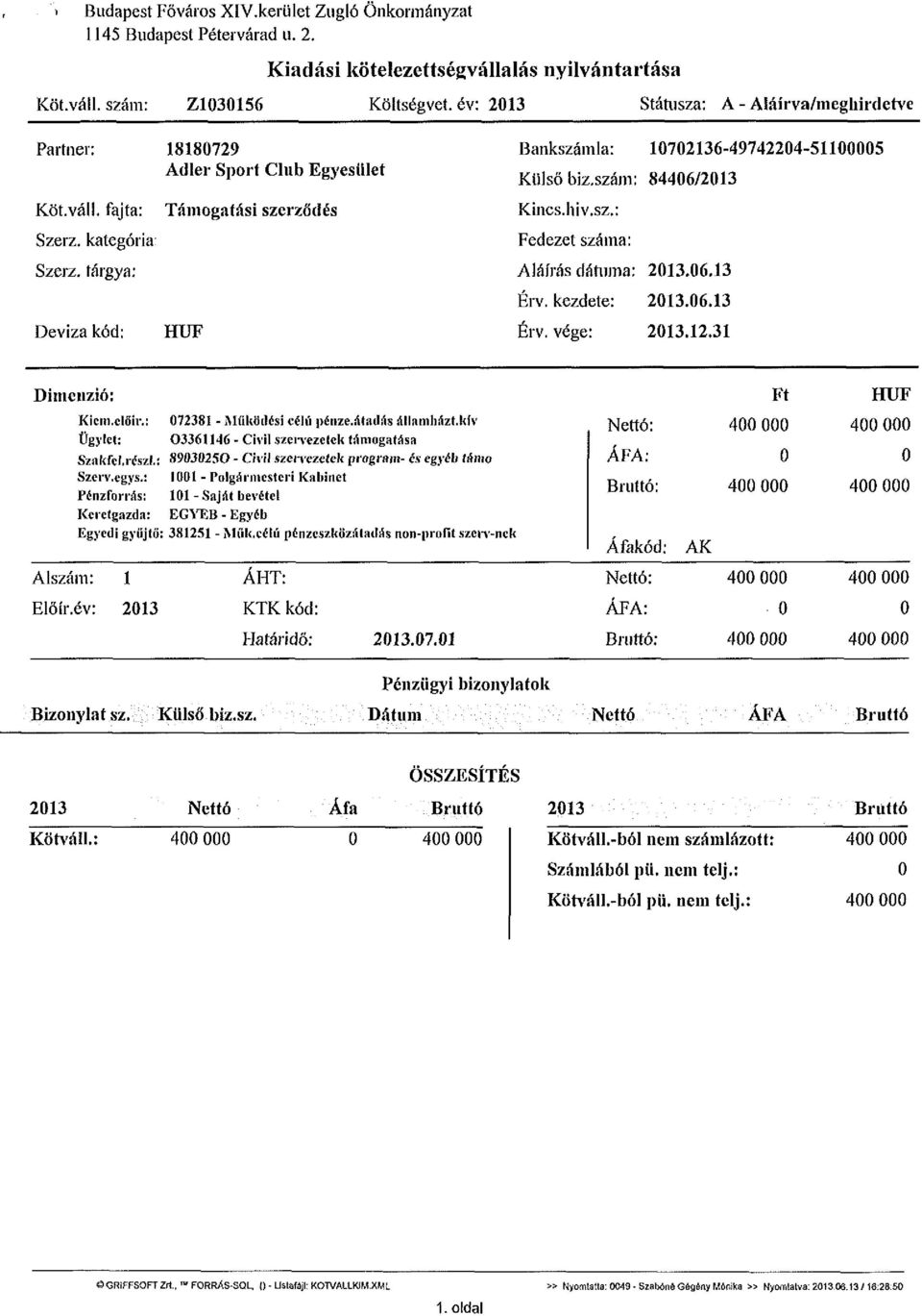 tárgya: Deviza kód: Támogatási szerződés HUF Bankszámla: 10702136-49742204-51100005 Külső biz.szám: 84406/2013 Kincs, hiv.sz.: Fedezet száma: Aláírás dátuma: 2013.06.13 Érv. kezdete: 2013.06.13 Érv. vége: 2013.