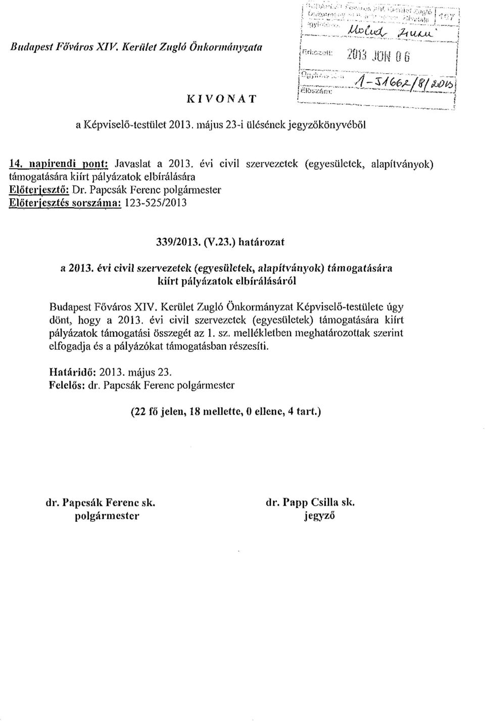 évi civil szervezetek (egyesületek, alapítványok) támogatására kiírt pályázatok elbírálására Előterjesztő: Dr. Papcsák Ferenc polgármester Előterjesztés sorszáma: 123-525/2013 339/2013. (V.23.) határozat a 2013.