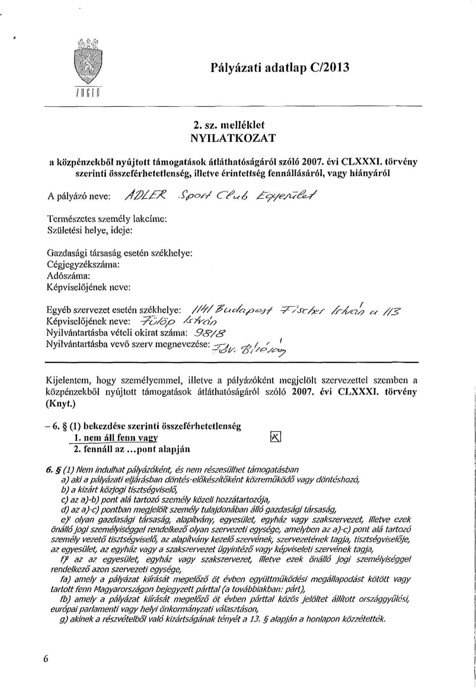 Spvs-/ CY^Á éqt/es&élf Természetes személy lakcíme: Születési helye, ideje: Gazdasági társaság esetén székhelye: Cégjegyzékszáma: Adószáma: Képviselőjének neve: Egyéb szervezet esetén székhelye: //&/