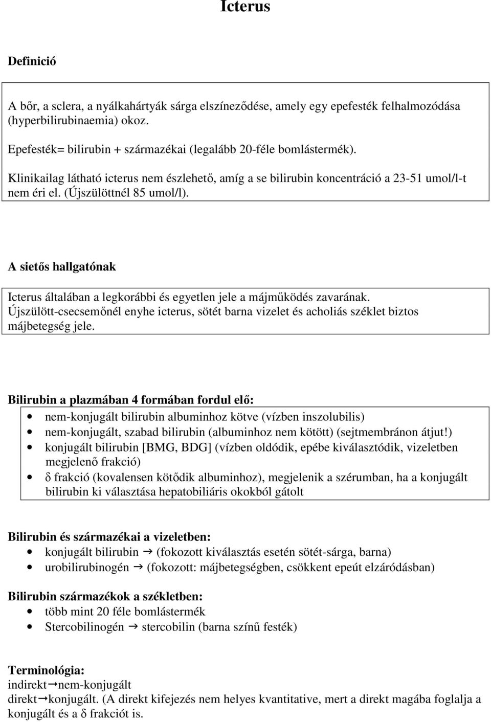 A sietıs hallgatónak Icterus általában a legkorábbi és egyetlen jele a májmőködés zavarának. Újszülött-csecsemınél enyhe icterus, sötét barna vizelet és acholiás széklet biztos májbetegség jele.