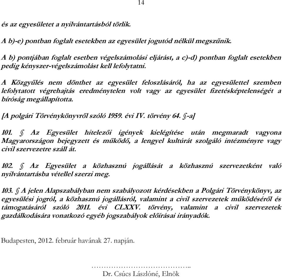 A Közgyűlés nem dönthet az egyesület feloszlásáról, ha az egyesülettel szemben lefolytatott végrehajtás eredménytelen volt vagy az egyesület fizetésképtelenségét a bíróság megállapította.