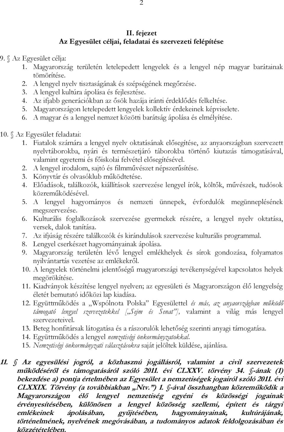 Magyarországon letelepedett lengyelek kollektív érdekeinek képviselete. 6. A magyar és a lengyel nemzet közötti barátság ápolása és elmélyítése. 10. Az Egyesület feladatai: 1.