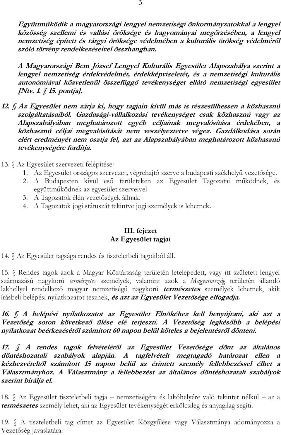 A Magyarországi Bem József Lengyel Kulturális Egyesület Alapszabálya szerint a lengyel nemzetiség érdekvédelmét, érdekképviseletét, és a nemzetiségi kulturális autonómiával közvetlenül összefüggő