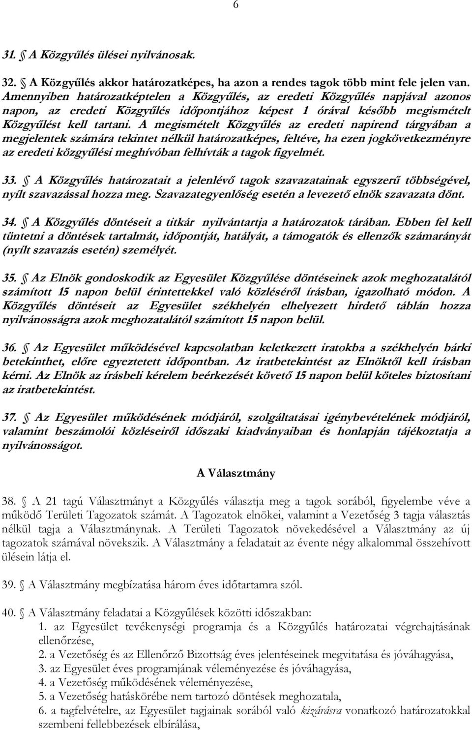 A megismételt Közgyűlés az eredeti napirend tárgyában a megjelentek számára tekintet nélkül határozatképes, feltéve, ha ezen jogkövetkezményre az eredeti közgyűlési meghívóban felhívták a tagok