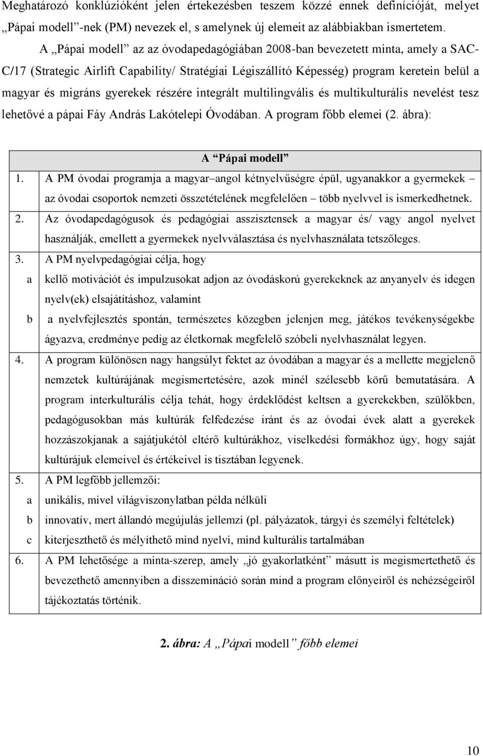 gyerekek részére integrált multilingvális és multikulturális nevelést tesz lehetővé a pápai Fáy András Lakótelepi Óvodában. A program főbb elemei (2. ábra): A Pápai modell 1.