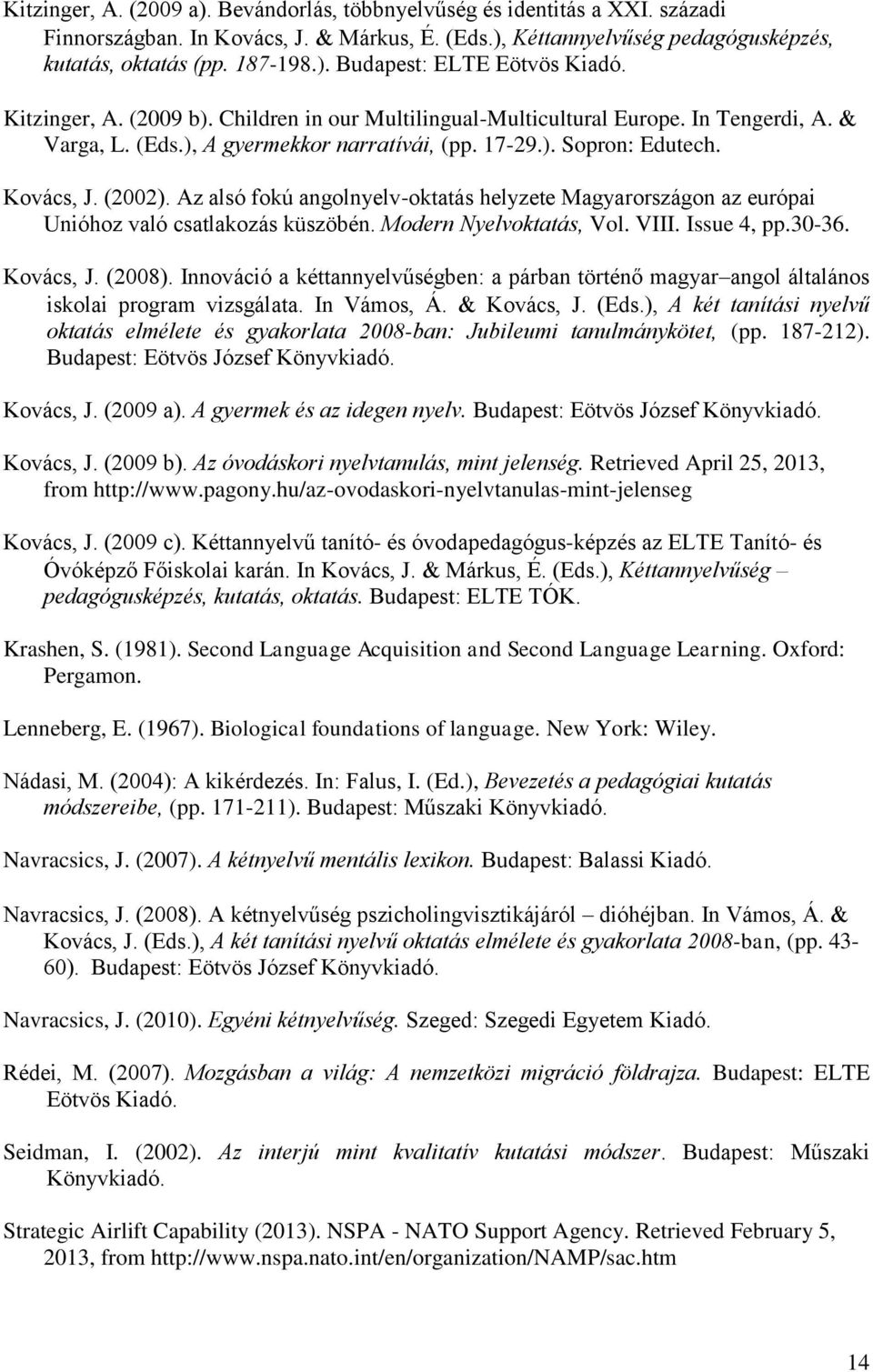 Az alsó fokú angolnyelv-oktatás helyzete Magyarországon az európai Unióhoz való csatlakozás küszöbén. Modern Nyelvoktatás, Vol. VIII. Issue 4, pp.30-36. Kovács, J. (2008).