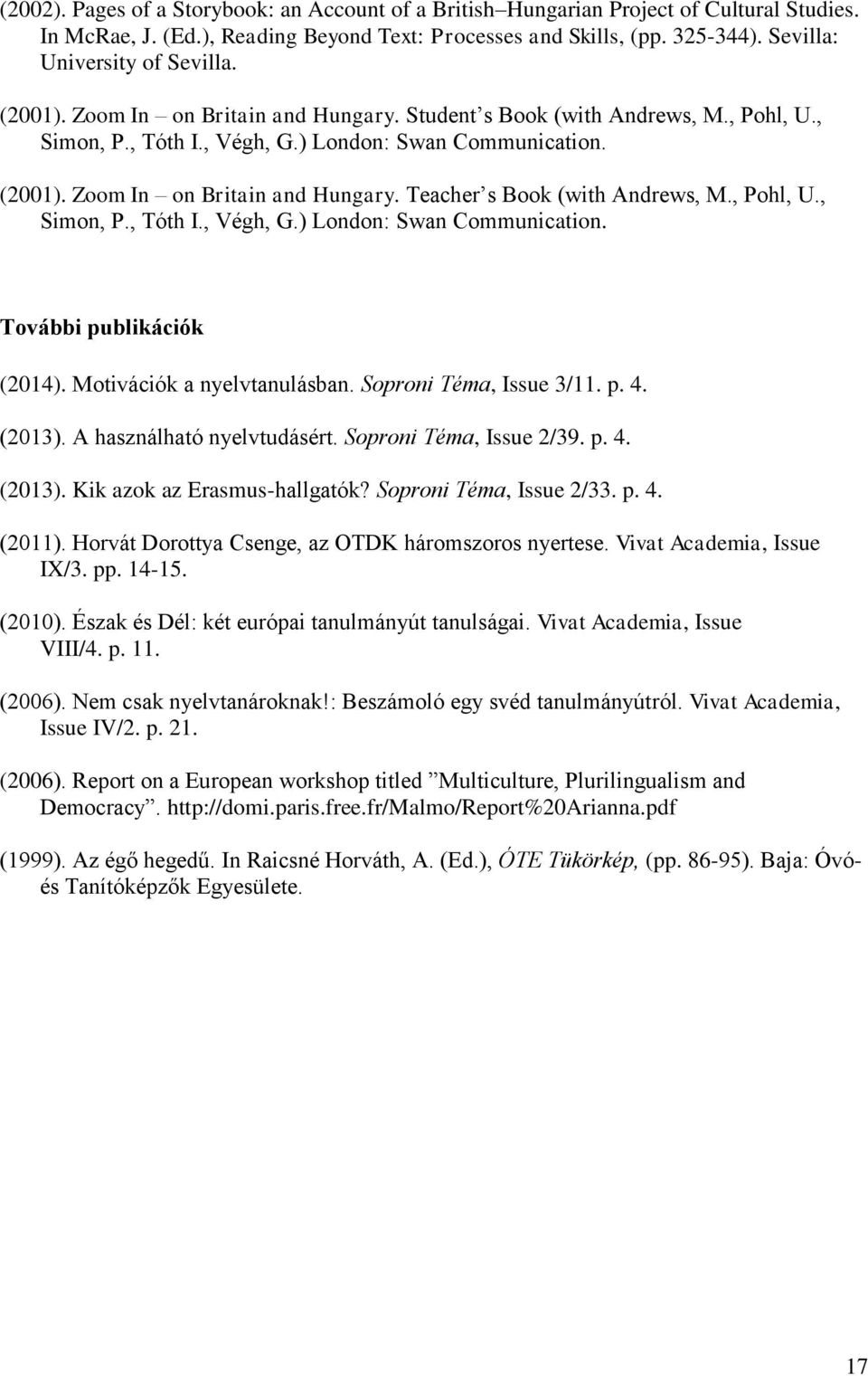 , Pohl, U., Simon, P., Tóth I., Végh, G.) London: Swan Communication. További publikációk (2014). Motivációk a nyelvtanulásban. Soproni Téma, Issue 3/11. p. 4. (2013). A használható nyelvtudásért.