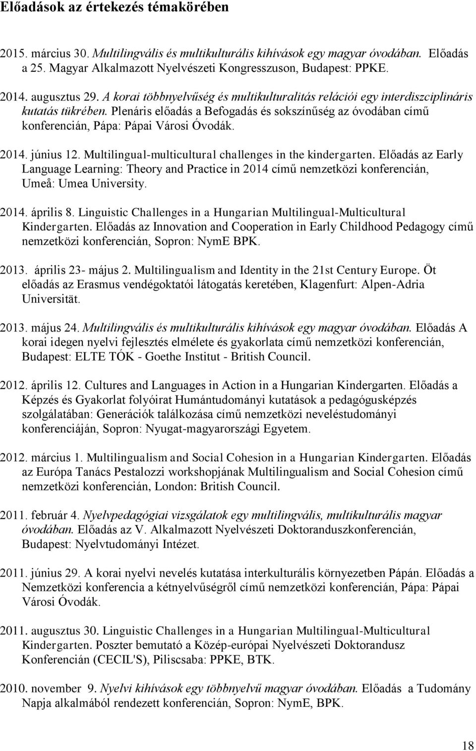 Plenáris előadás a Befogadás és sokszínűség az óvodában című konferencián, Pápa: Pápai Városi Óvodák. 2014. június 12. Multilingual-multicultural challenges in the kindergarten.