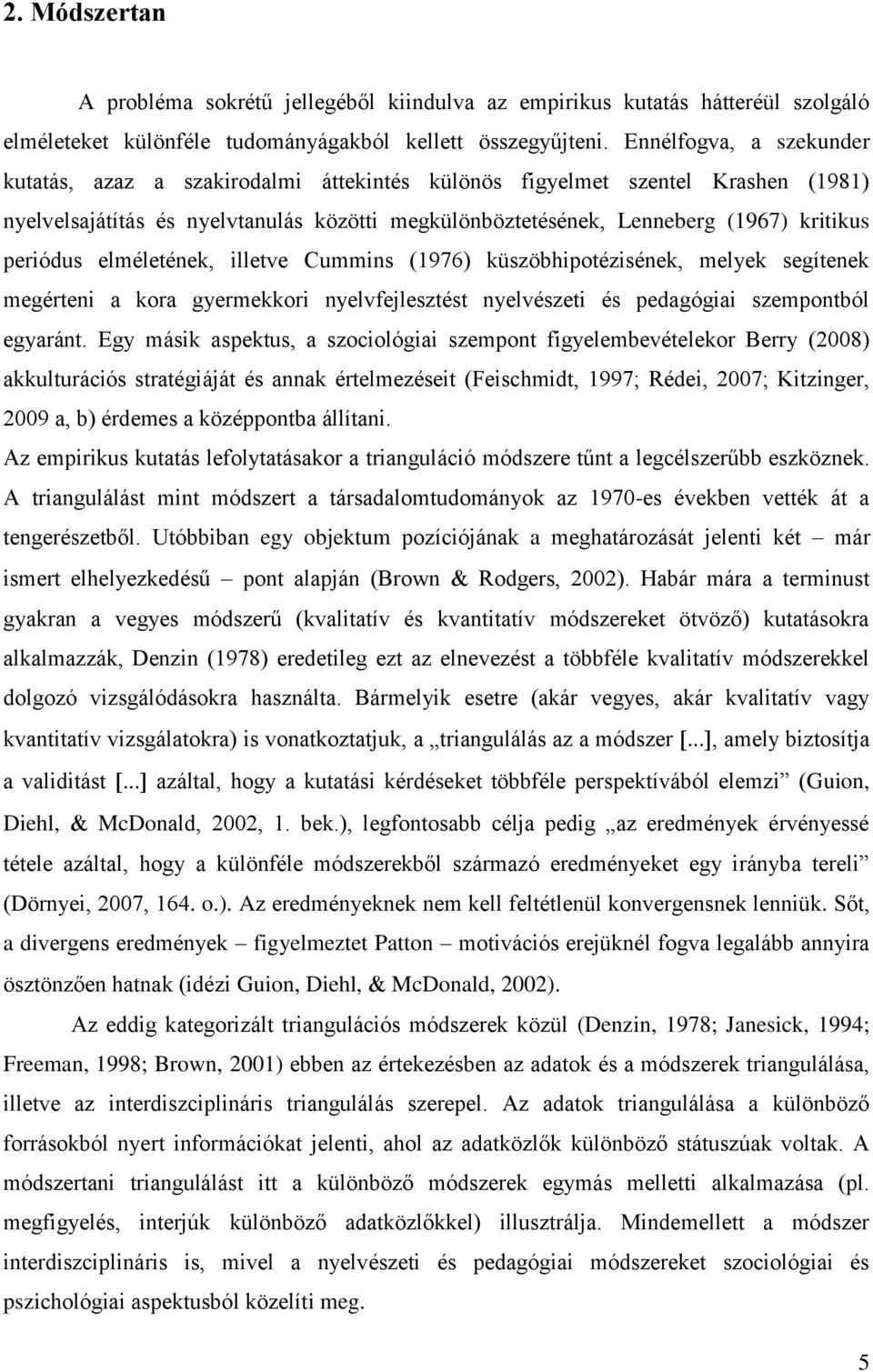 periódus elméletének, illetve Cummins (1976) küszöbhipotézisének, melyek segítenek megérteni a kora gyermekkori nyelvfejlesztést nyelvészeti és pedagógiai szempontból egyaránt.