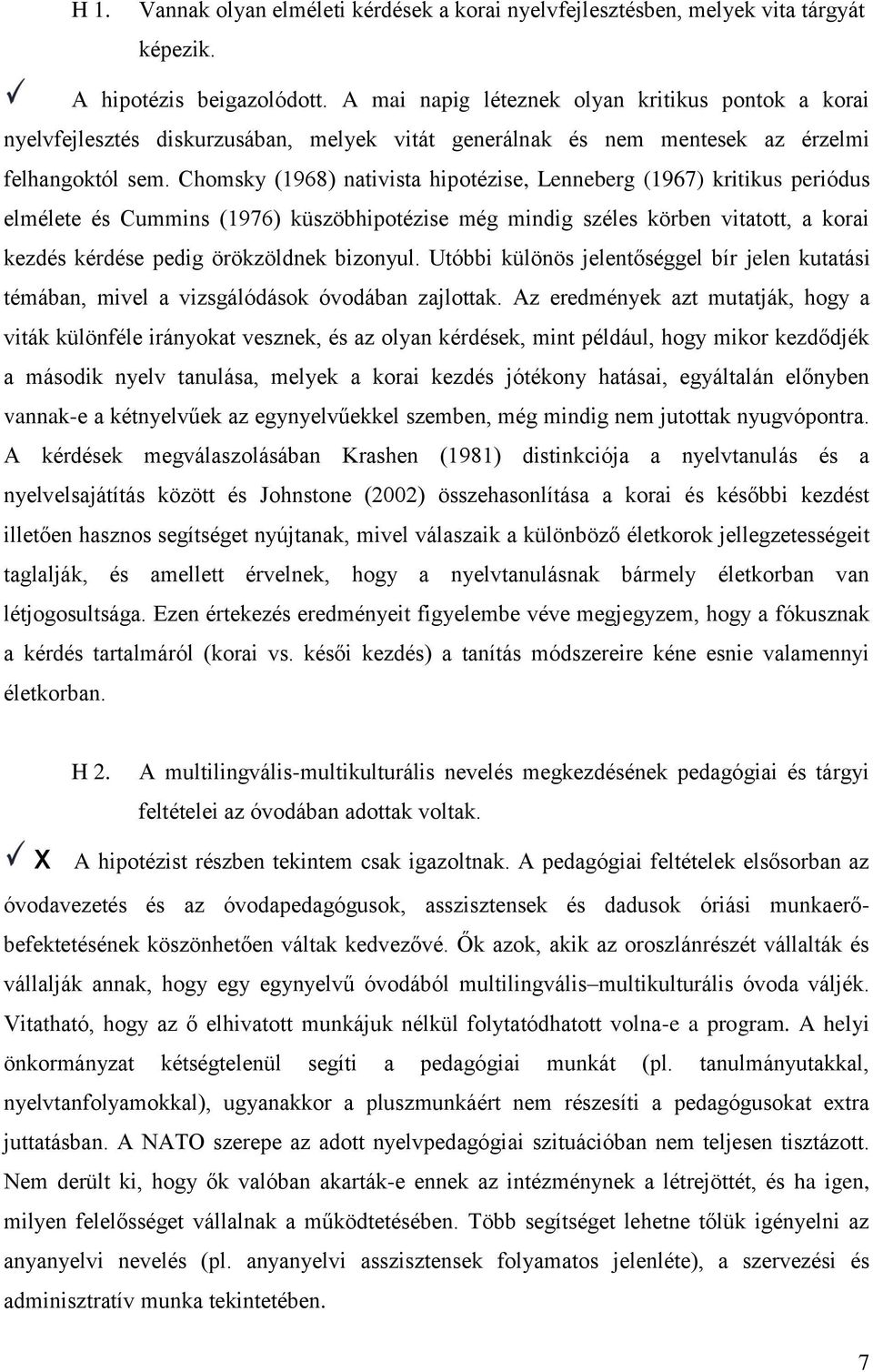 Chomsky (1968) nativista hipotézise, Lenneberg (1967) kritikus periódus elmélete és Cummins (1976) küszöbhipotézise még mindig széles körben vitatott, a korai kezdés kérdése pedig örökzöldnek