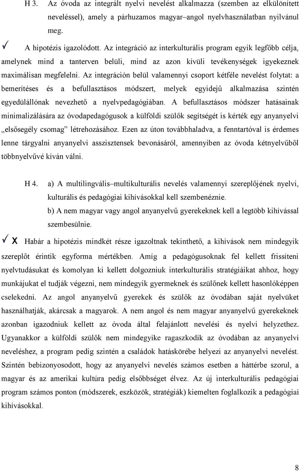 Az integráción belül valamennyi csoport kétféle nevelést folytat: a bemerítéses és a befullasztásos módszert, melyek egyidejű alkalmazása szintén egyedülállónak nevezhető a nyelvpedagógiában.