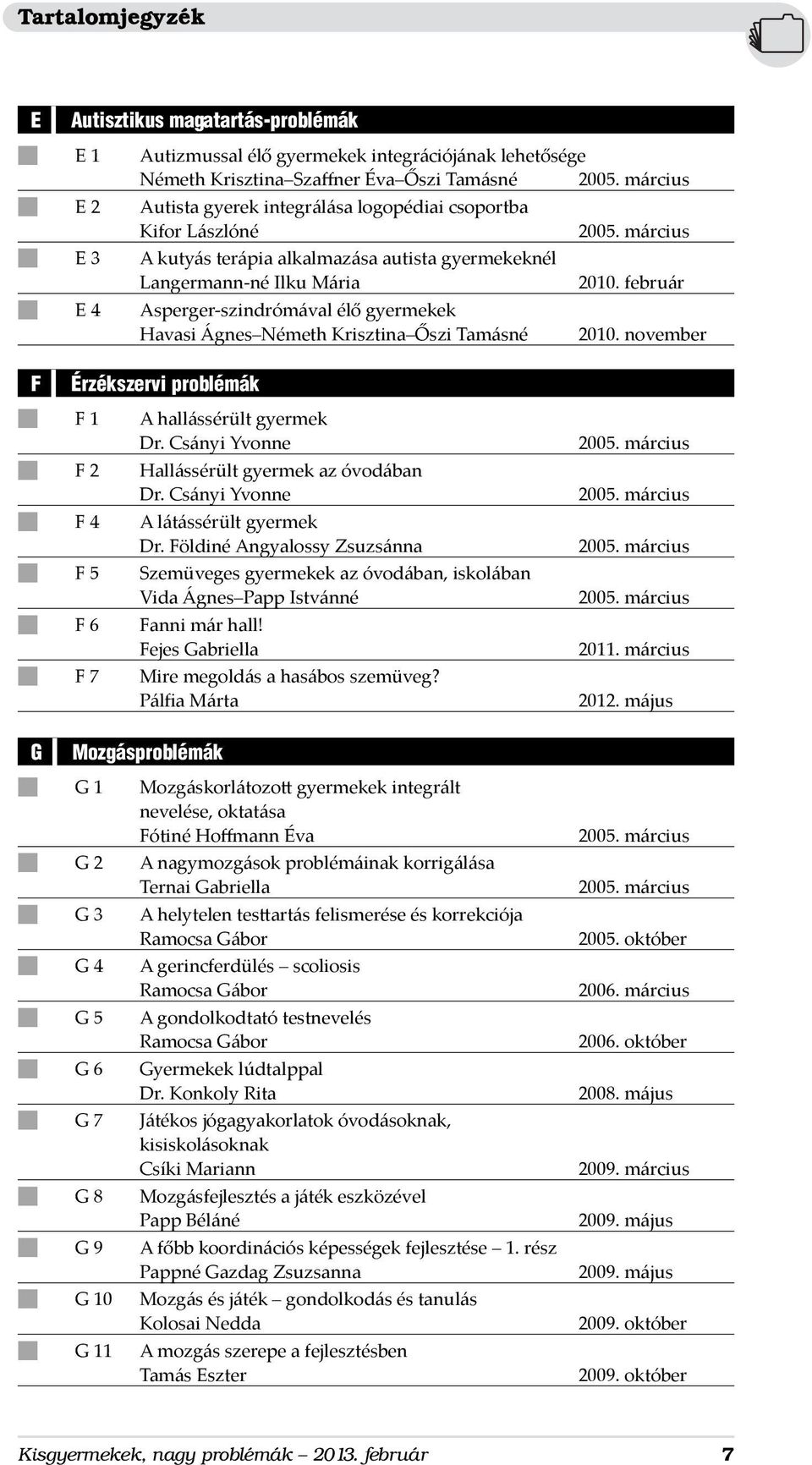 november F Érzékszervi problémák n F 1 A hallássérült gyermek Dr. Csányi Yvonne n F 2 Hallássérült gyermek az óvodában Dr. Csányi Yvonne n F 4 A látássérült gyermek Dr.