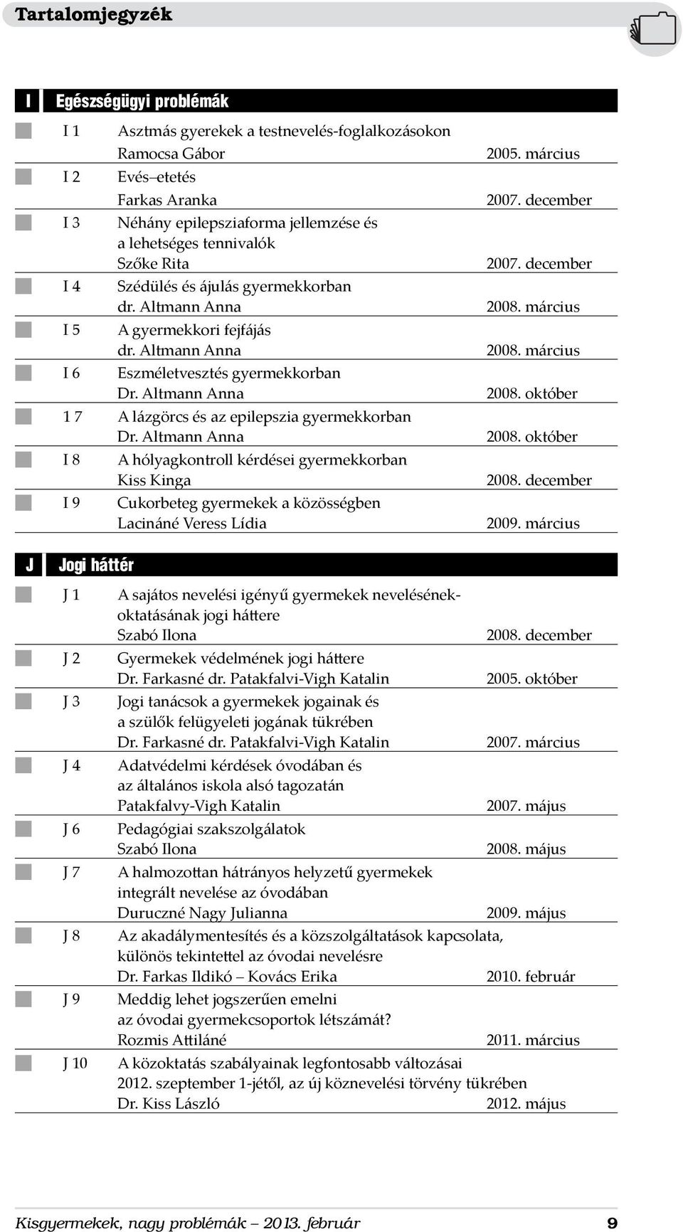 Altmann Anna n I 8 A hólyagkontroll kérdései gyermekkorban Kiss Kinga n I 9 Cukorbeteg gyermekek a közösségben Lacináné Veress Lídia 2007. december 2007. december 2009.