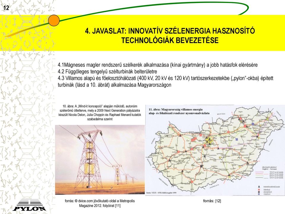 3 Villamos alapú és főelosztóhálózati (400 kv, 20 kv és 120 kv) tartószerkezetekbe ( pylon -okba) épített turbinák (lásd a 10. ábrát) alkalmazása Magyarországon 10.