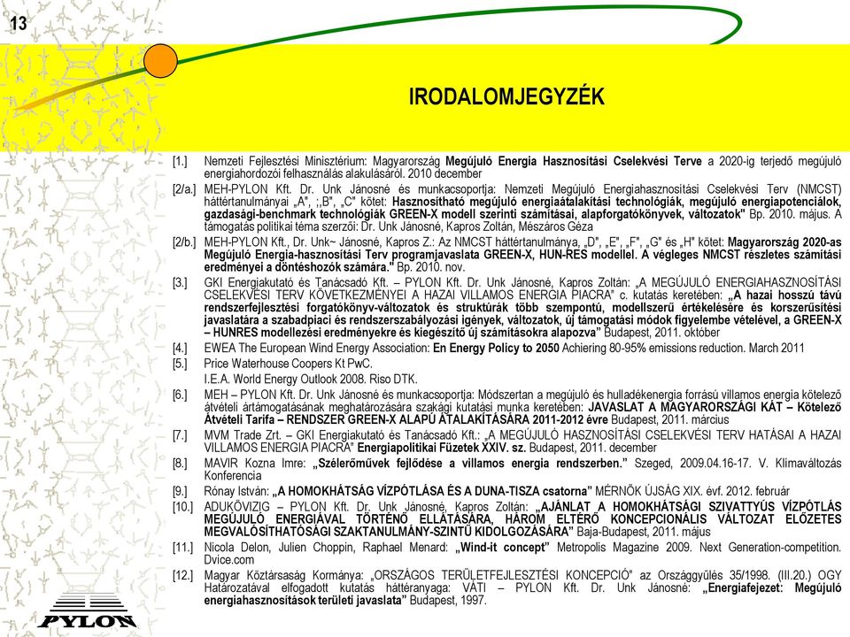 Unk Jánosné és munkacsoportja: Nemzeti Megújuló Energiahasznosítási Cselekvési Terv (NMCST) háttértanulmányai A", ;,B", C" kötet: Hasznosítható megújuló energiaátalakítási technológiák, megújuló