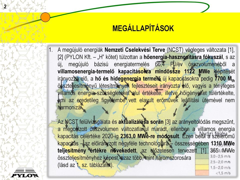 irányozza elő, a hő és hidegenergia termelő új kapacitásokra pedig 7700 M th összteljesítményű létesítmények fejlesztéseit irányozta elő, vagyis a tényleges villamos energia szükségleteket alul