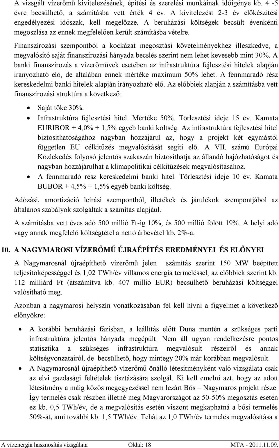 Finanszírozási szempontból a kockázat megosztási követelményekhez illeszkedve, a megvalósító saját finanszírozási hányada becslés szerint nem lehet kevesebb mint 30%.