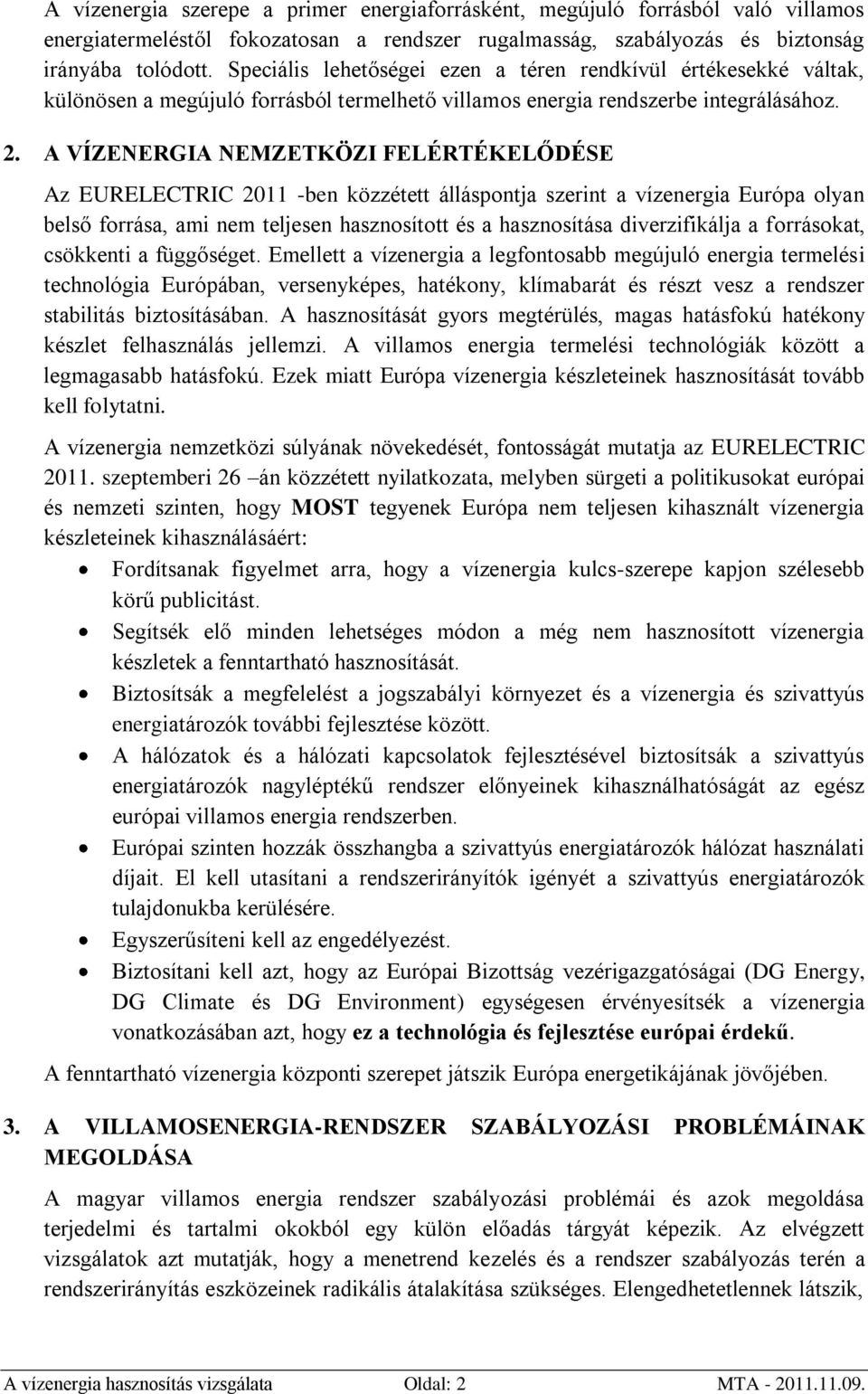 A VÍZENERGIA NEMZETKÖZI FELÉRTÉKELŐDÉSE Az EURELECTRIC 2011 -ben közzétett álláspontja szerint a vízenergia Európa olyan belső forrása, ami nem teljesen hasznosított és a hasznosítása diverzifikálja