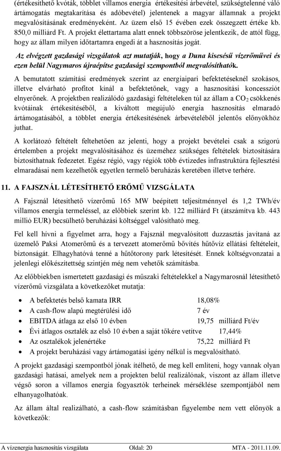 A projekt élettartama alatt ennek többszöröse jelentkezik, de attól függ, hogy az állam milyen időtartamra engedi át a hasznosítás jogát.