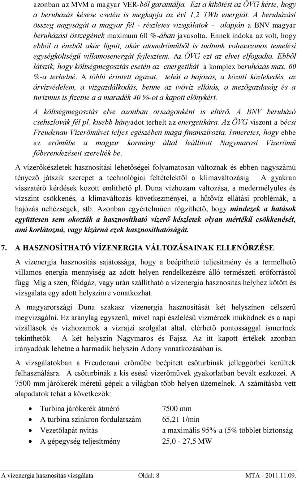 Ennek indoka az volt, hogy ebből a énzből akár lignit, akár atomdrőműből is tudtunk volnaazonos temelési egységköltségű villamosenergát fejleszteni. Az ŐVG ezt az elvet elfogadta.