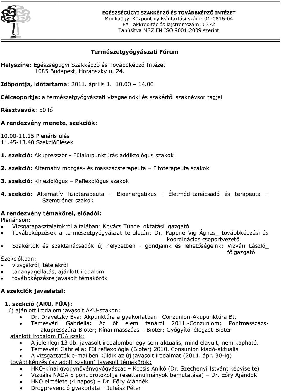 szekció: Akupresszőr - Fülakupunktúrás addiktológus szakok 2. szekció: Alternatív mozgás- és masszázsterapeuta Fitoterapeuta szakok 3. szekció: Kineziológus Reflexológus szakok 4.