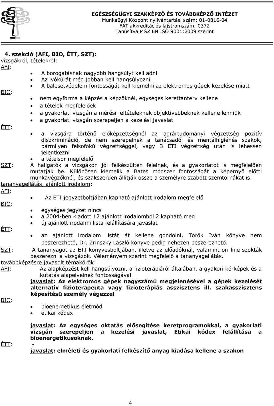 kezelési javaslat ÉTT: a vizsgára történő előképzettségnél az agrártudományi végzettség pozitív diszkrimináció, de nem szerepelnek a tanácsadói és mentálhigiénés szakok, bármilyen felsőfokú