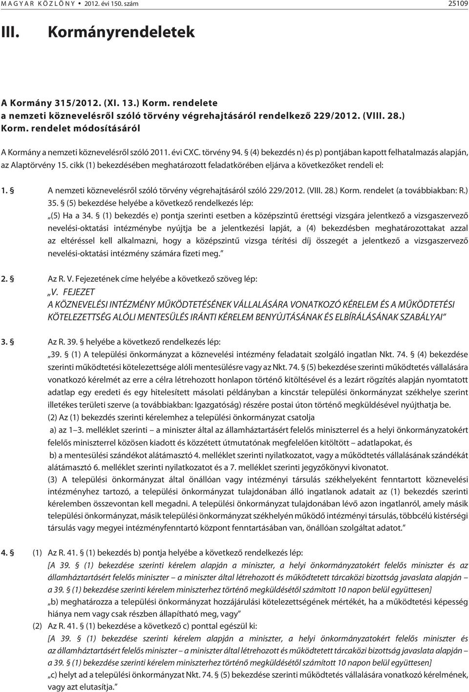 cikk (1) bekezdésében meghatározott feladatkörében eljárva a következõket rendeli el: 1. A nemzeti köznevelésrõl szóló törvény végrehajtásáról szóló 229/2012. (VIII. 28.) Korm.