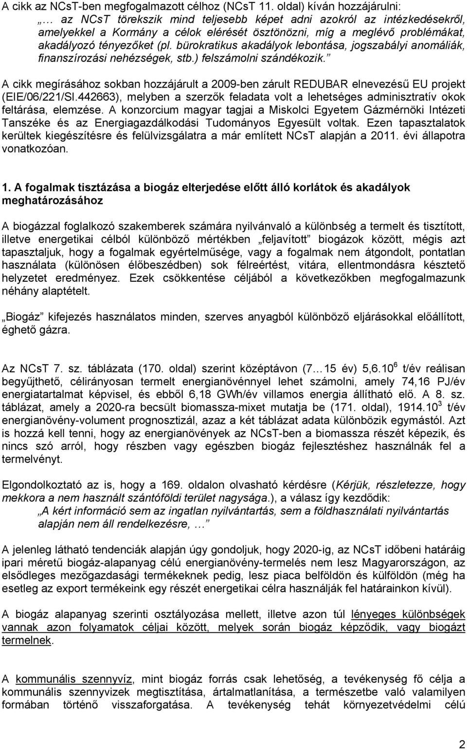 (pl. bürokratikus akadályok lebontása, jogszabályi anomáliák, finanszírozási nehézségek, stb.) felszámolni szándékozik.