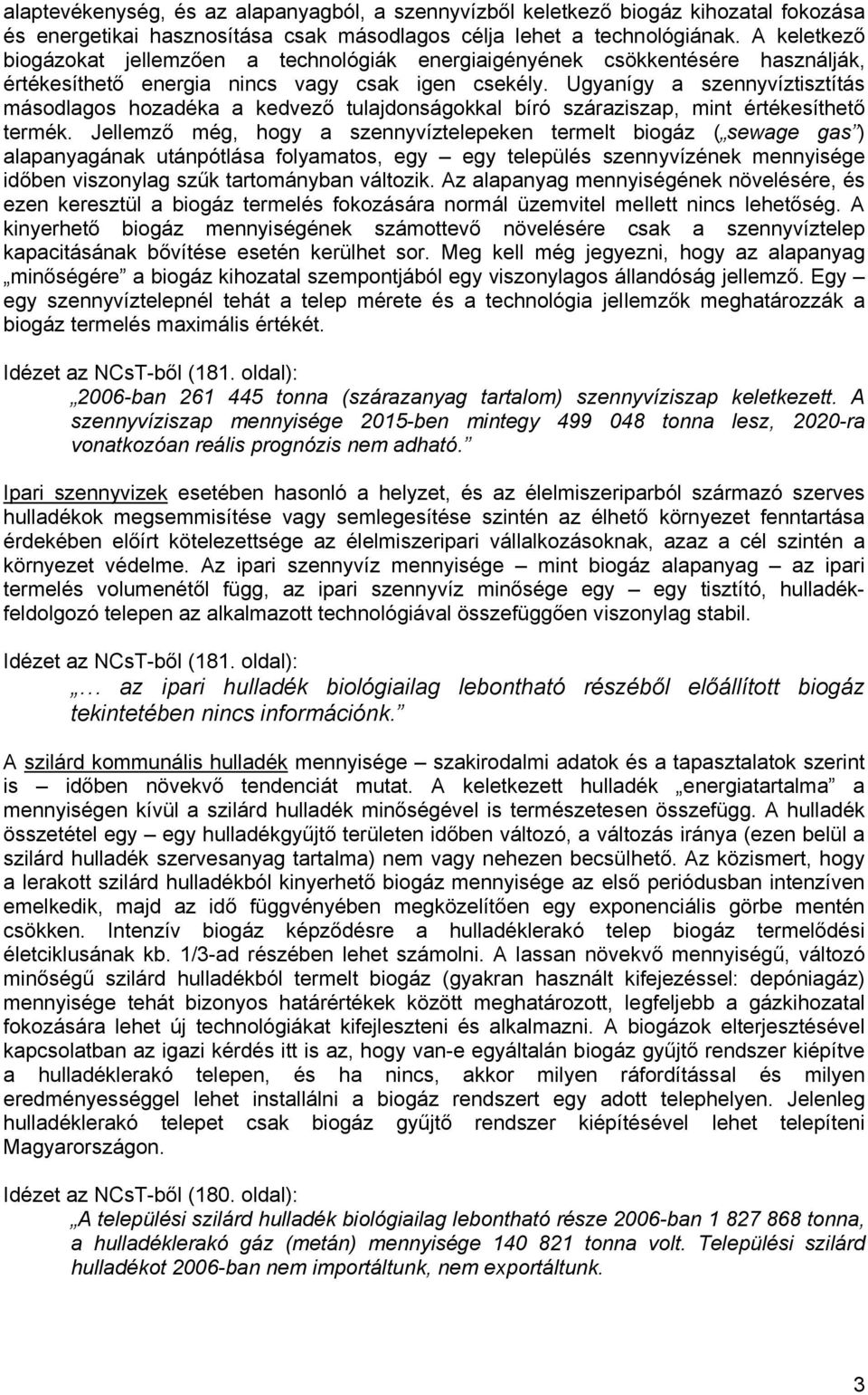 Ugyanígy a szennyvíztisztítás másodlagos hozadéka a kedvező tulajdonságokkal bíró száraziszap, mint értékesíthető termék.