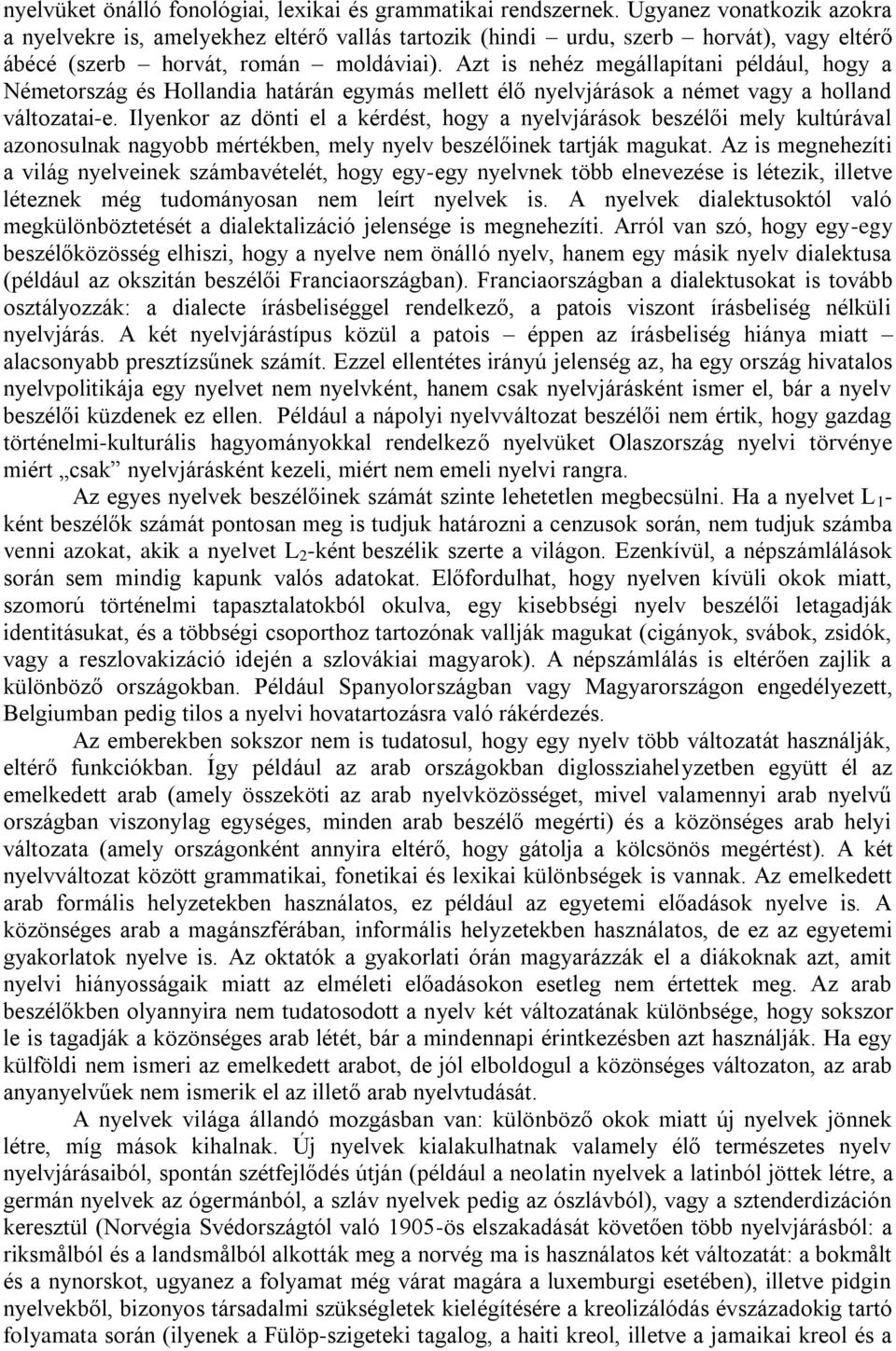 Azt is nehéz megállapítani például, hogy a Németország és Hollandia határán egymás mellett élő nyelvjárások a német vagy a holland változatai-e.