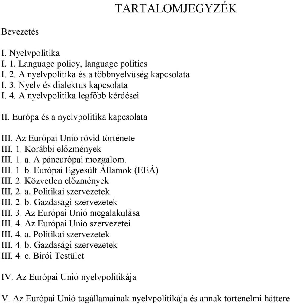 Európai Egyesült Államok (EEÁ) III. 2. Közvetlen előzmények III. 2. a. Politikai szervezetek III. 2. b. Gazdasági szervezetek III. 3. Az Európai Unió megalakulása III. 4.