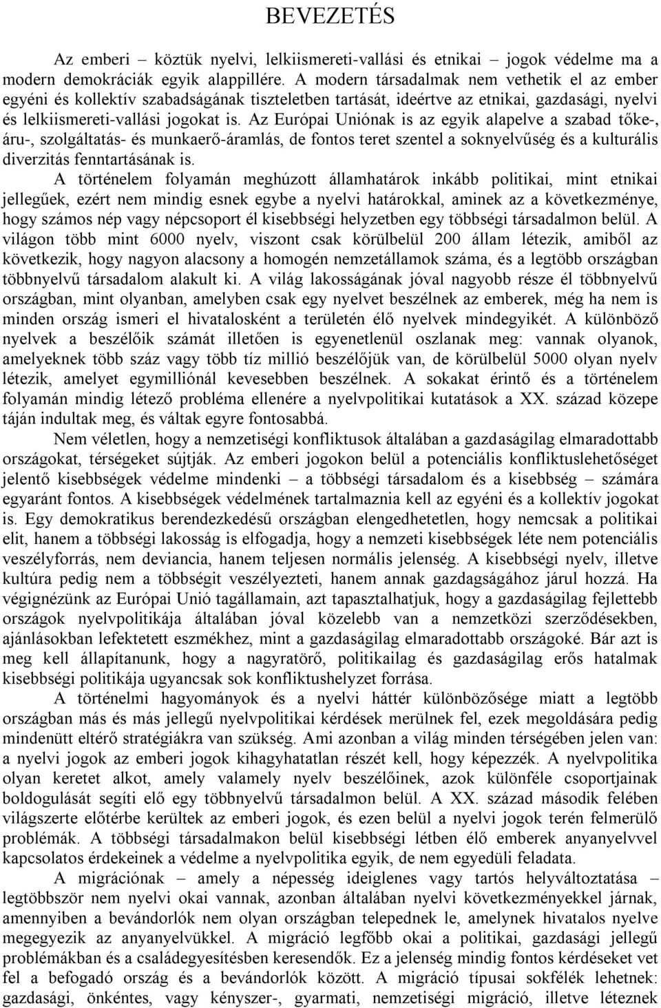 Az Európai Uniónak is az egyik alapelve a szabad tőke-, áru-, szolgáltatás- és munkaerő-áramlás, de fontos teret szentel a soknyelvűség és a kulturális diverzitás fenntartásának is.