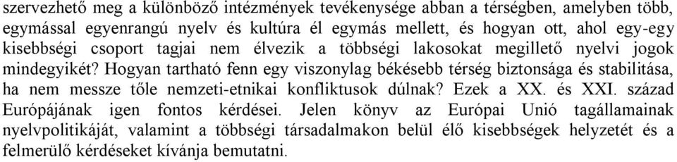 Hogyan tartható fenn egy viszonylag békésebb térség biztonsága és stabilitása, ha nem messze tőle nemzeti-etnikai konfliktusok dúlnak? Ezek a XX. és XXI.