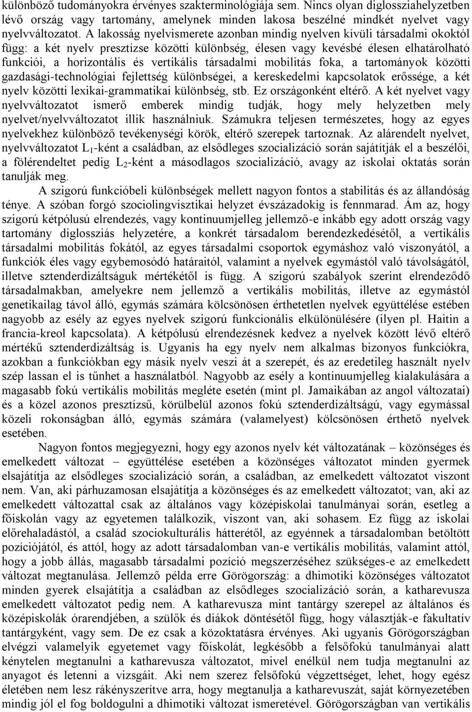 vertikális társadalmi mobilitás foka, a tartományok közötti gazdasági-technológiai fejlettség különbségei, a kereskedelmi kapcsolatok erőssége, a két nyelv közötti lexikai-grammatikai különbség, stb.