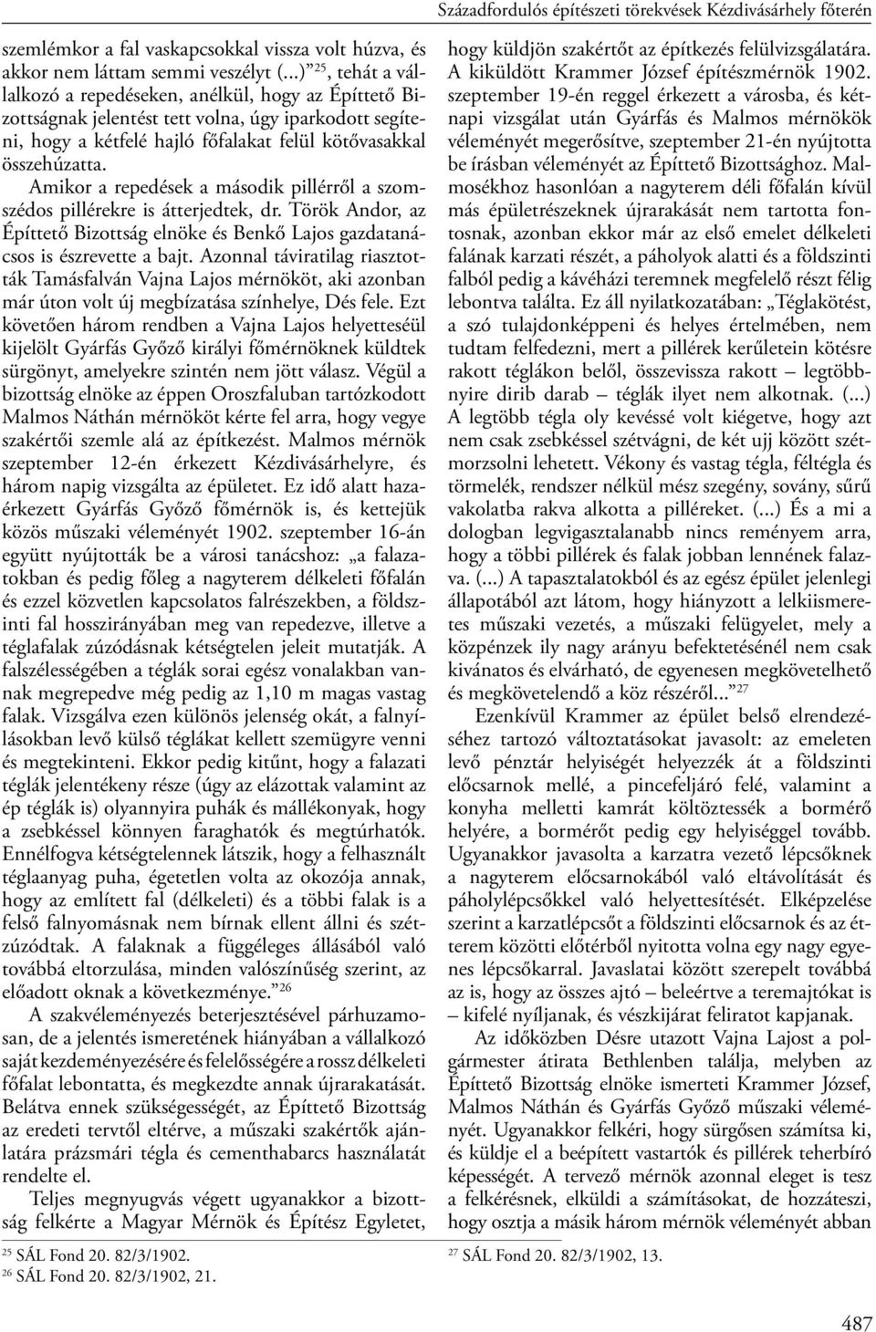 Amikor a repedések a második pillérről a szomszédos pillérekre is átterjedtek, dr. Török Andor, az Építtető Bizottság elnöke és Benkő Lajos gazdatanácsos is észrevette a bajt.