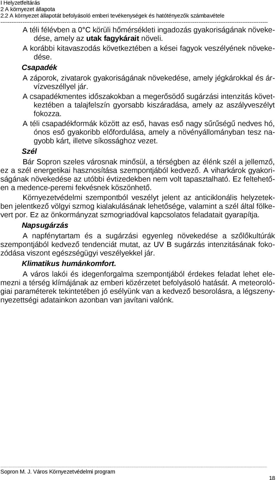 A csapadékmentes időszakokban a megerősödő sugárzási intenzitás következtében a talajfelszín gyorsabb kiszáradása, amely az aszályveszélyt fokozza.