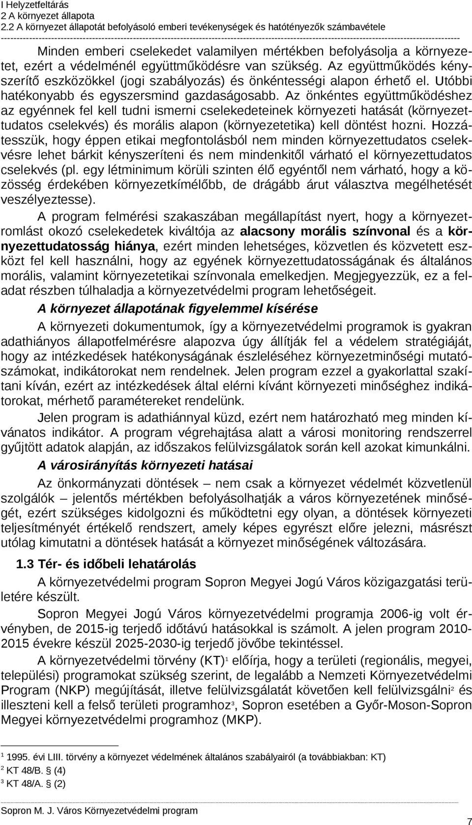 Az önkéntes együttműködéshez az egyénnek fel kell tudni ismerni cselekedeteinek környezeti hatását (környezettudatos cselekvés) és morális alapon (környezetetika) kell döntést hozni.