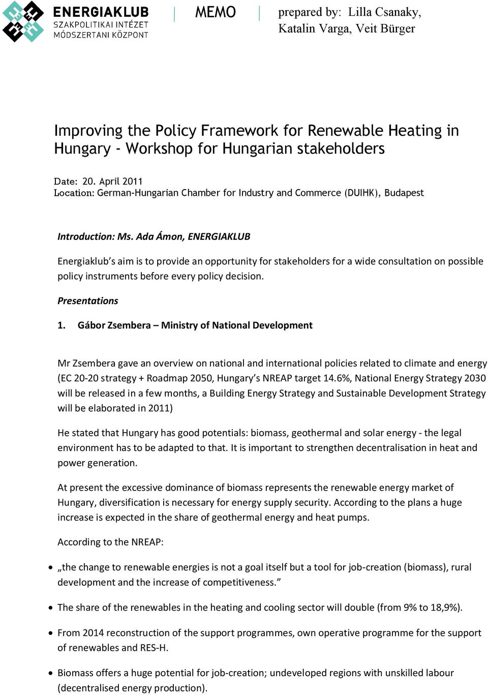 Ada Ámon, ENERGIAKLUB Energiaklub s aim is to provide an opportunity for stakeholders for a wide consultation on possible policy instruments before every policy decision. Presentations 1.