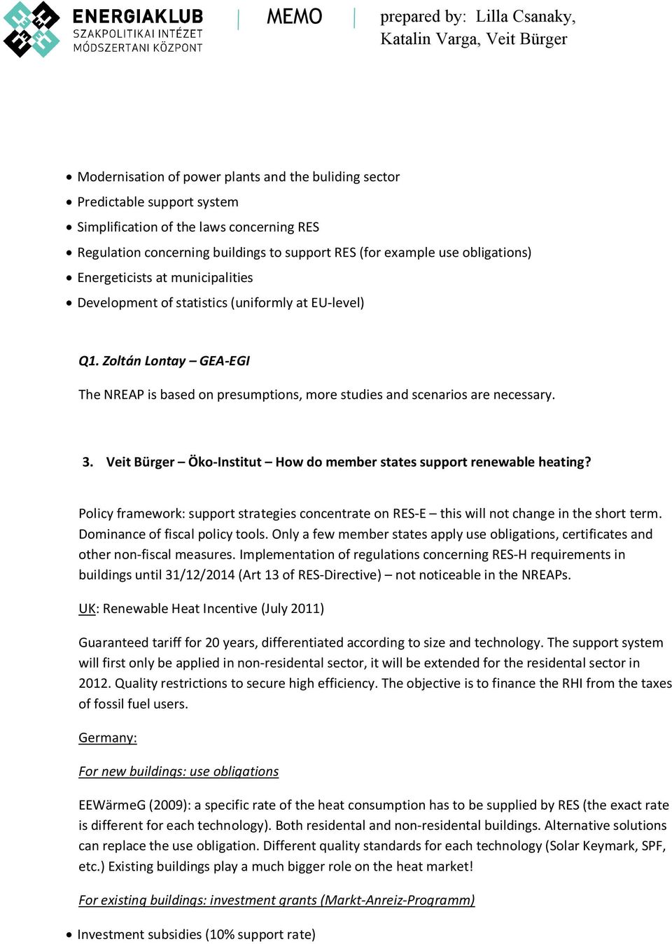 Zoltán Lontay GEA-EGI The NREAP is based on presumptions, more studies and scenarios are necessary. 3. Veit Bürger Öko-Institut How do member states support renewable heating?