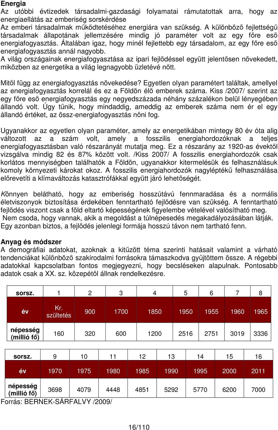 Általában igaz, hogy minél fejlettebb egy társadalom, az egy főre eső energiafogyasztás annál nagyobb.