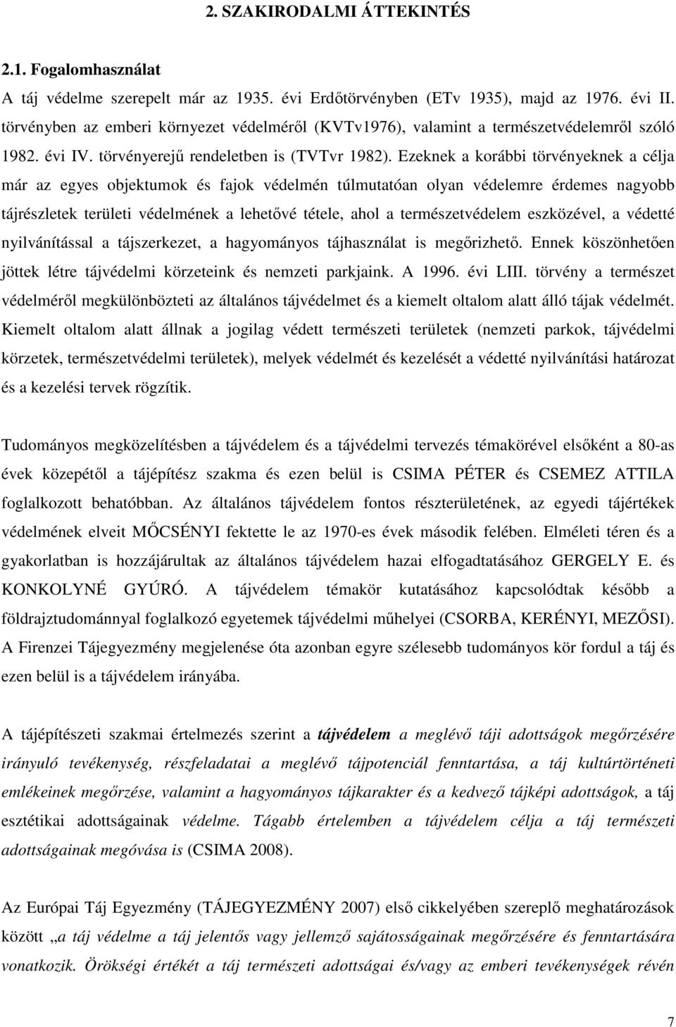 Ezeknek a korábbi törvényeknek a célja már az egyes objektumok és fajok védelmén túlmutatóan olyan védelemre érdemes nagyobb tájrészletek területi védelmének a lehetővé tétele, ahol a