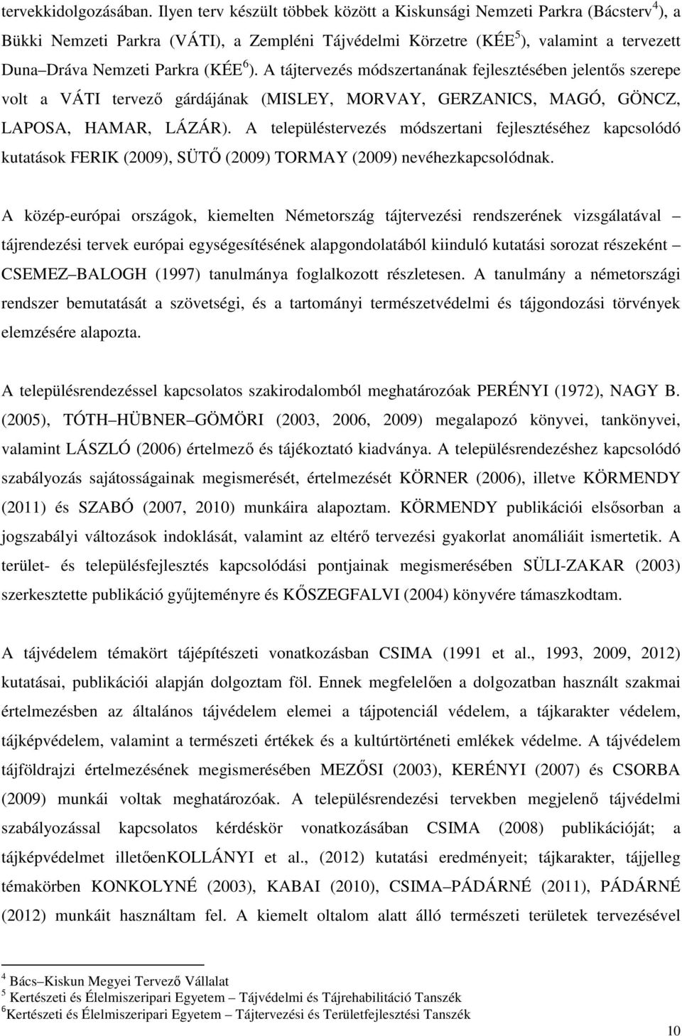 6 ). A tájtervezés módszertanának fejlesztésében jelentős szerepe volt a VÁTI tervező gárdájának (MISLEY, MORVAY, GERZANICS, MAGÓ, GÖNCZ, LAPOSA, HAMAR, LÁZÁR).