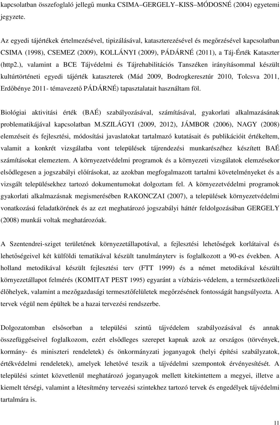 ), valamint a BCE Tájvédelmi és Tájrehabilitációs Tanszéken irányításommal készült kultúrtörténeti egyedi tájérték kataszterek (Mád 2009, Bodrogkeresztúr 2010, Tolcsva 2011, Erdőbénye 2011-